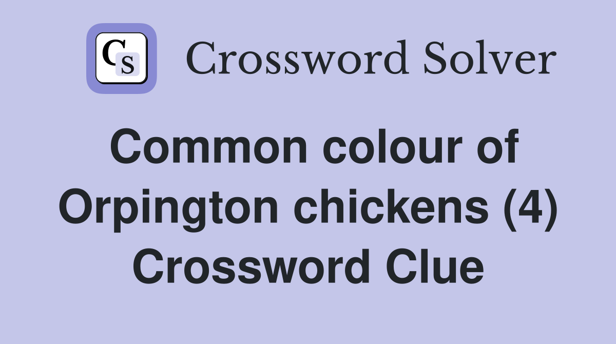 Common colour of Orpington chickens (4) Crossword Clue Answers